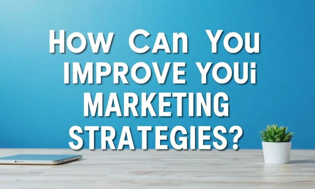 Marketing Stratejilerinizi Nasıl Geliştirebilirsiniz?